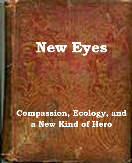 A book cover with the words "New Eyes: Compassion, Ecology, and a New Kind of Hero"